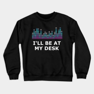 Sound Technician - I'll be at my desk Crewneck Sweatshirt